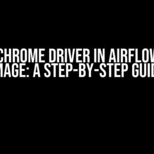 Install Chrome Driver in Airflow Docker Image: A Step-by-Step Guide