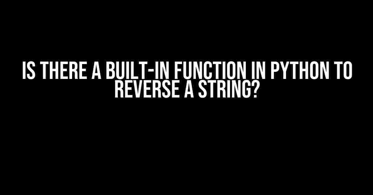 Is there a built-in function in Python to reverse a string?