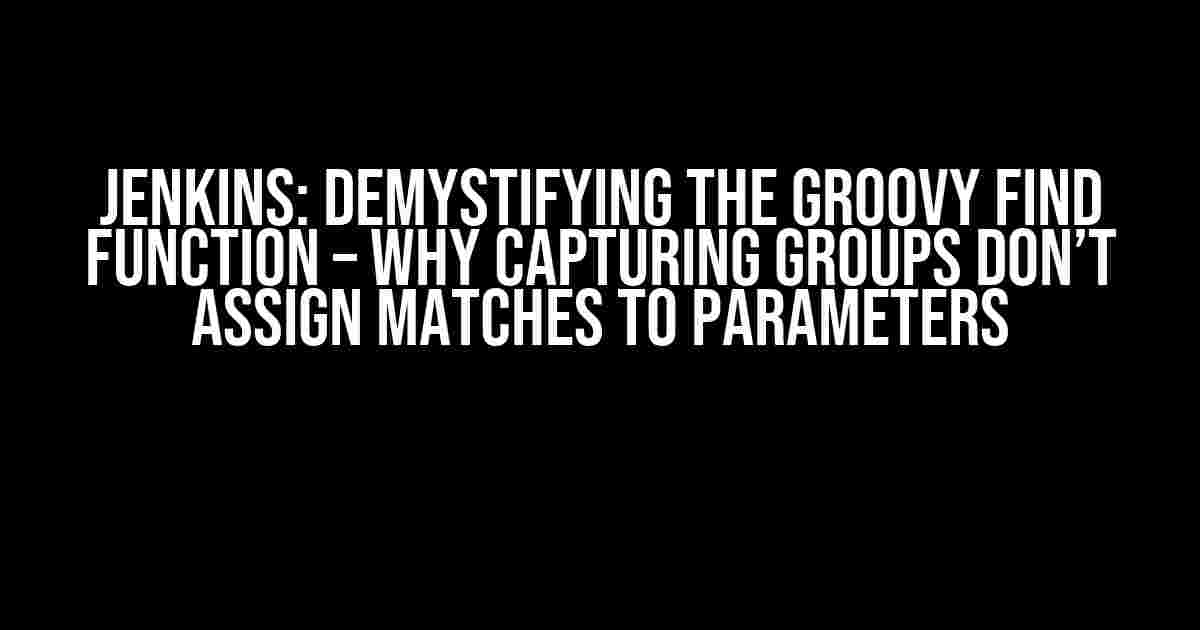 Jenkins: Demystifying the Groovy Find Function – Why Capturing Groups Don’t Assign Matches to Parameters