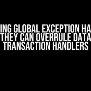 Mastering Global Exception Handlers: Why They Can Overrule Database Transaction Handlers