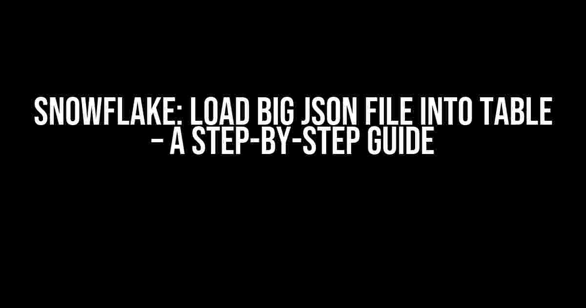 Snowflake: Load Big JSON File into Table – A Step-by-Step Guide