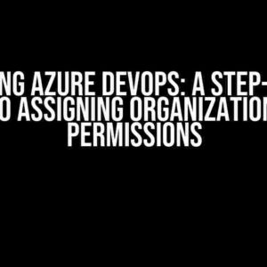 Unlocking Azure DevOps: A Step-by-Step Guide to Assigning Organization-Level Permissions