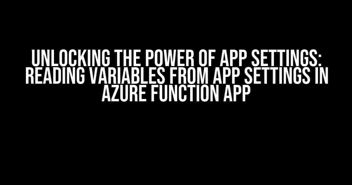 Unlocking the Power of App Settings: Reading Variables from App Settings in Azure Function App