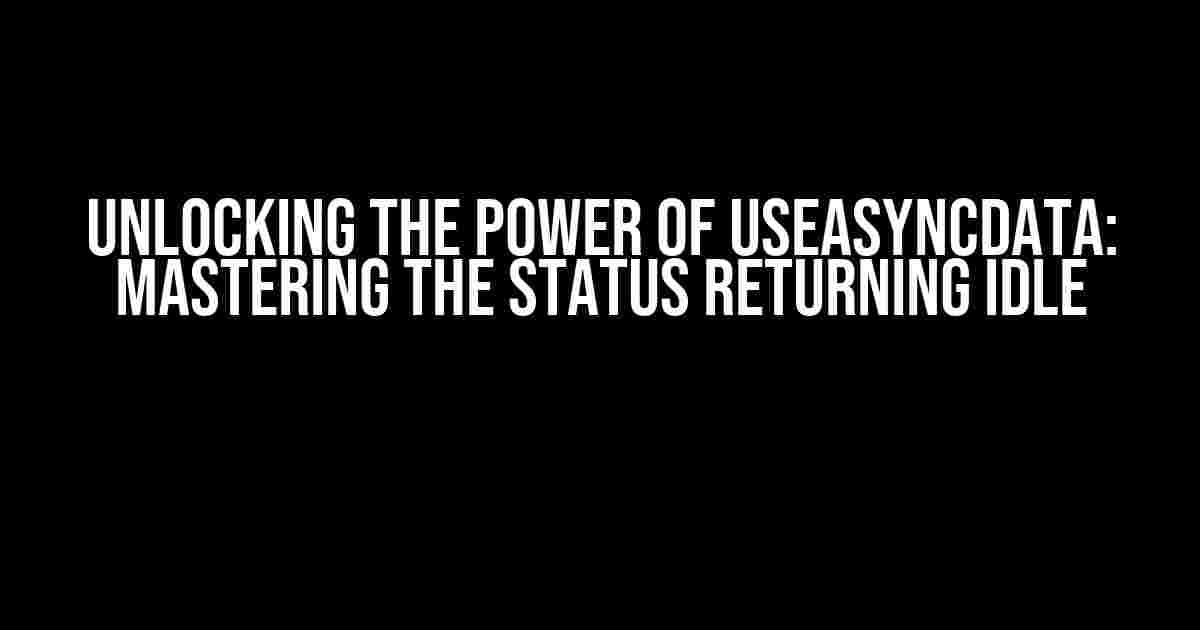 Unlocking the Power of useAsyncData: Mastering the Status Returning Idle